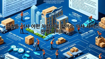 압촌동 이사, 어떤 차량으로 할까요? 이사 서비스 완벽 가이드