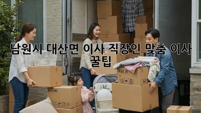남원시 대산면 이사🏠 직장인 맞춤 이사 꿀팁🍯